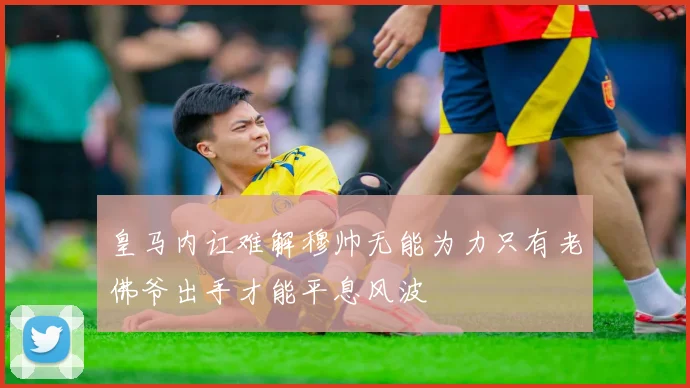 皇马内讧难解穆帅无能为力只有老佛爷出手才能平息风波