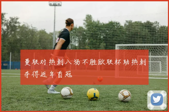 曼联对热刺八场不胜欧联杯助热刺夺得近年首冠